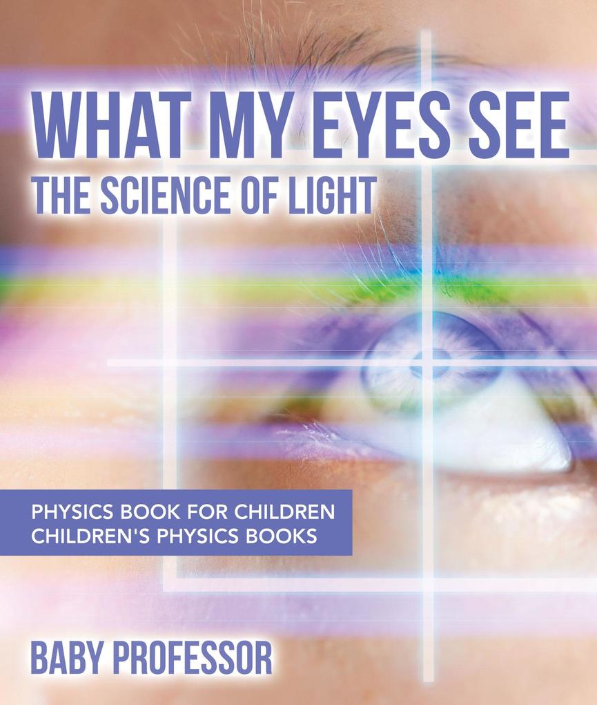 Produktbild: What My Eyes See : The Science of Light - Physics Book for Children | Children's Physics Books | Baby