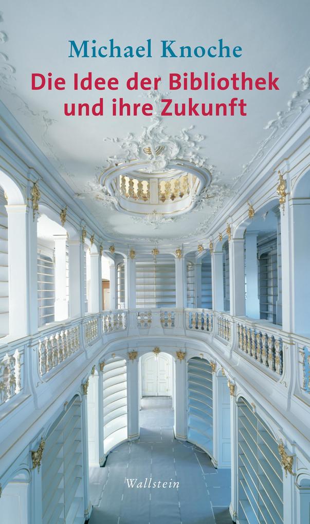 Produktbild: Die Idee der Bibliothek und ihre Zukunft | Michael Knoche