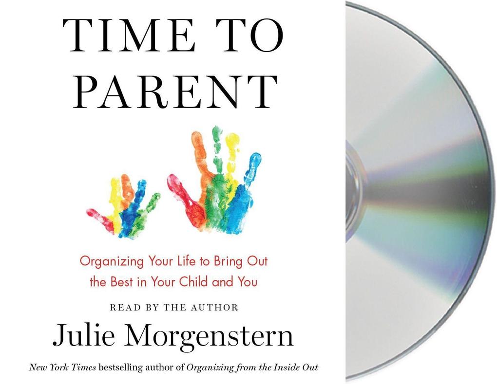 Produktbild: Time to Parent: Organizing Your Life to Bring Out the Best in Your Child and You | Julie Morgenstern