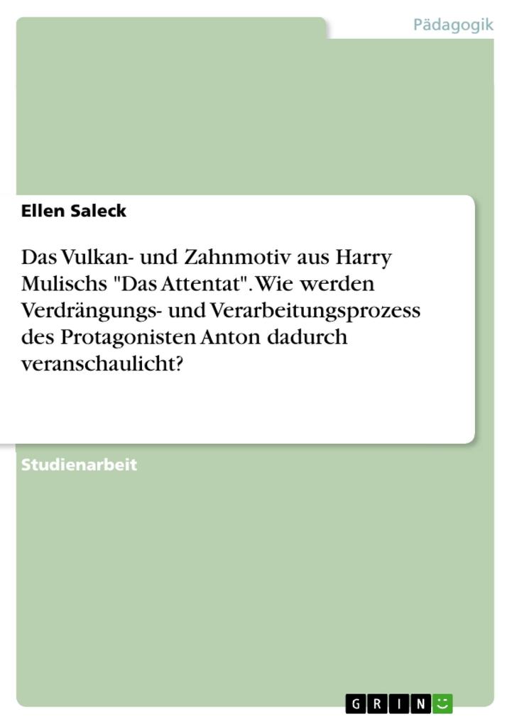Produktbild: Das Vulkan- und Zahnmotiv aus Harry Mulischs "Das Attentat". Wie werden Verdrängungs- und Verarbeitungsprozess des Protagonisten Anton dadurch veranschaulicht? | Ellen Saleck