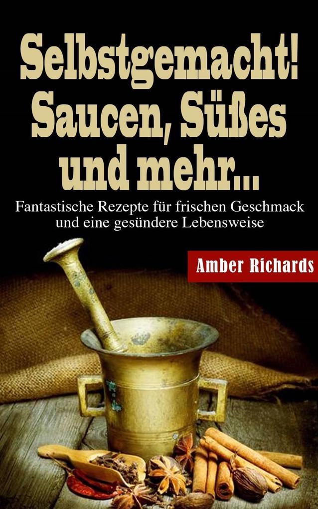 Produktbild: Selbstgemacht! Saucen, Süßes und mehr... | Amber Richards