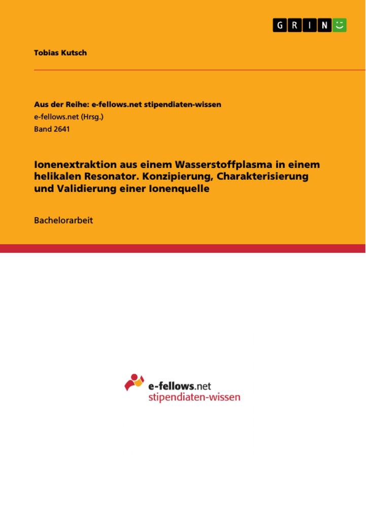 Produktbild: Ionenextraktion aus einem Wasserstoffplasma in einem helikalen Resonator. Konzipierung, Charakterisierung und Validierung einer Ionenquelle | Tobias Kutsch