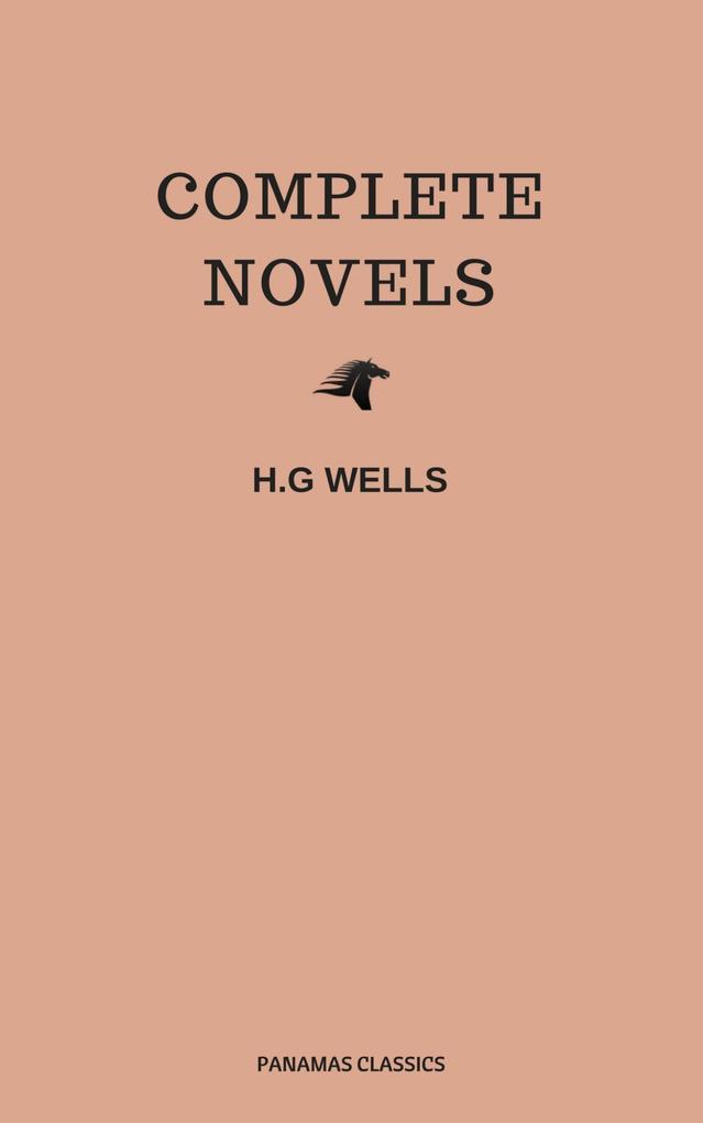 The Complete Novels of H. G. Wells (Over 55 Works: The Time Machine, The Island of Doctor Moreau, The Invisible Man, The War of the Worlds, The History of Mr. Polly, The War in the Air and many more!) als eBook epub