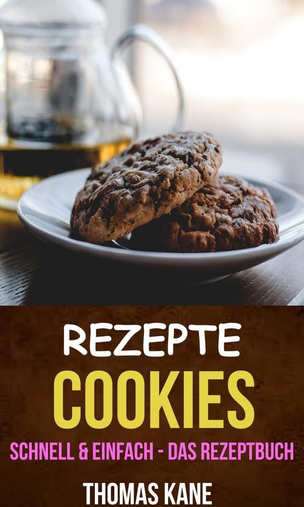 Produktbild: Rezepte: Cookies - schnell & einfach - das Rezeptbuch | Thomas Kane