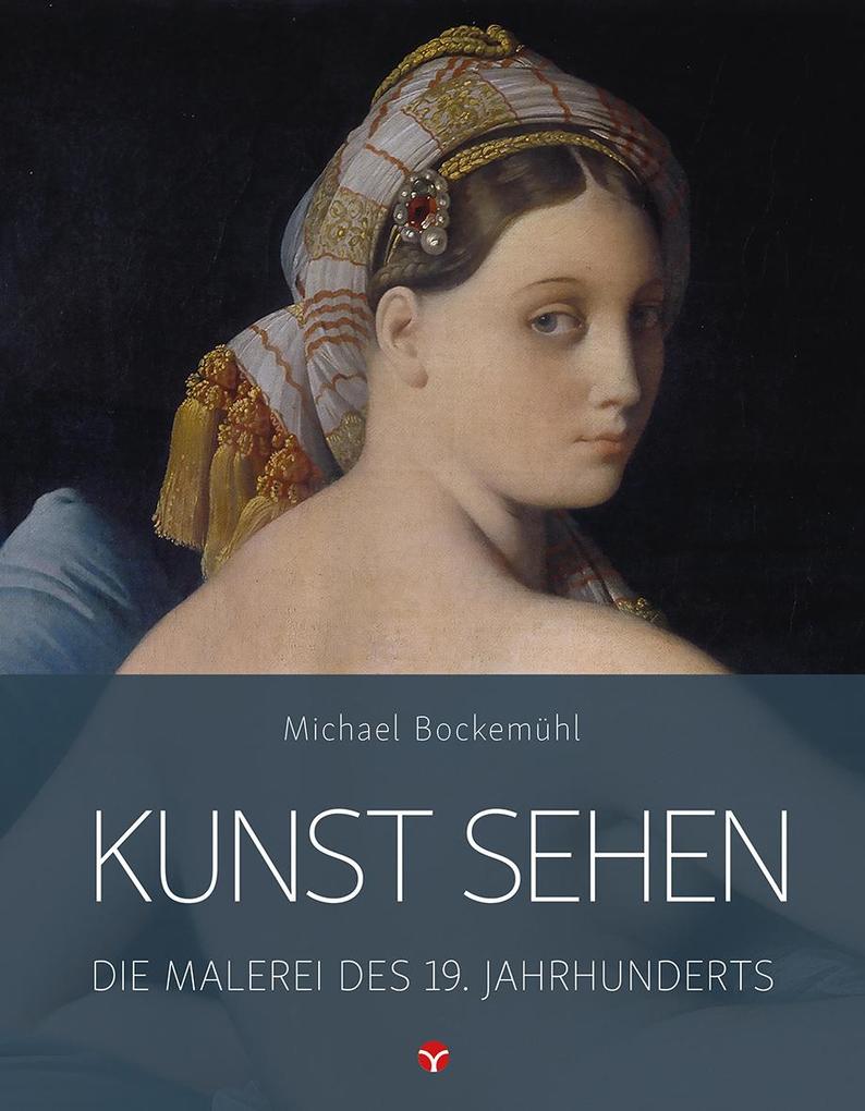 Produktbild: Kunst sehen - Die Malerei des 19. Jahrhunderts | Michael Bockemühl