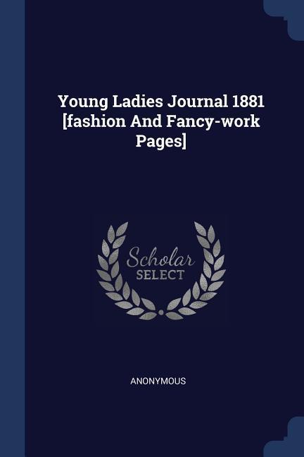 Produktbild: Young Ladies Journal 1881 [fashion And Fancy-work Pages] | Anonymous