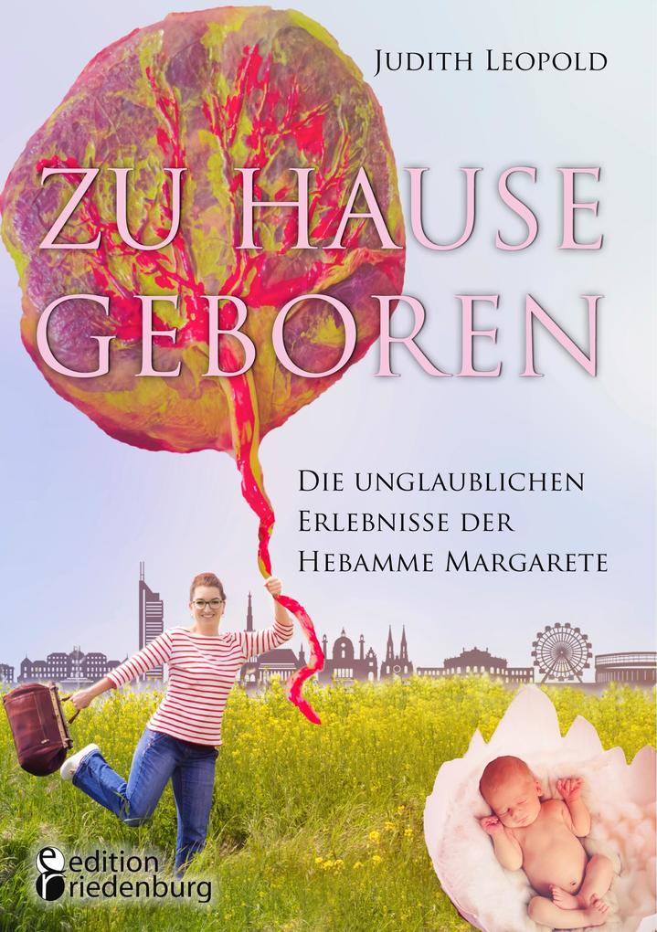 Produktbild: Zu Hause geboren - Die unglaublichen Erlebnisse der Hebamme Margarete | Judith Leopold