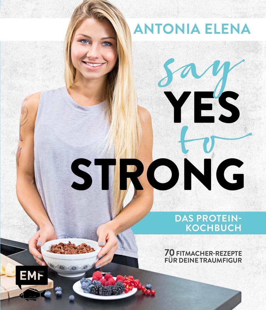 Produktbild: Say Yes to Strong - Das Protein-Kochbuch | Antonia Elena