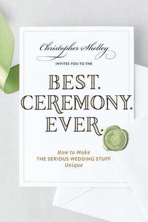Produktbild: Best Ceremony Ever: How to Make the Serious Wedding Stuff Unique | Christopher Shelley