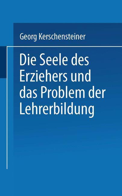 Produktbild: Die Seele des Erziehers und das Problem der Lehrerbildung | Georg Kerschensteiner