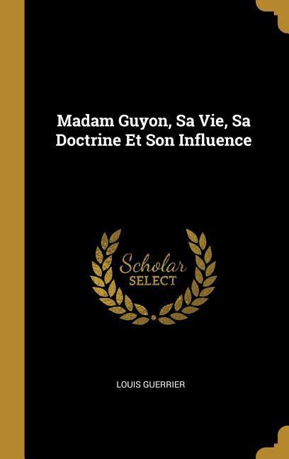 Madam Guyon, Sa Vie, Sa Doctrine Et Son Influence als Buch (gebunden)
