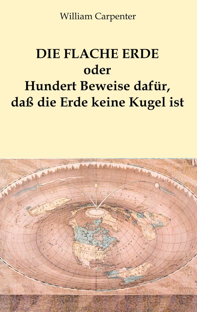 Produktbild: Die flache Erde oder Hundert Beweise dafür, daß die Erde keine Kugel ist | William Carpenter