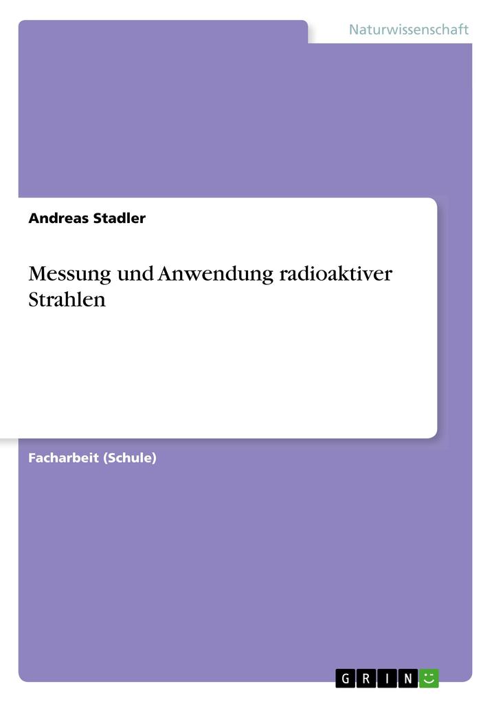 Produktbild: Messung und Anwendung radioaktiver Strahlen | Andreas Stadler