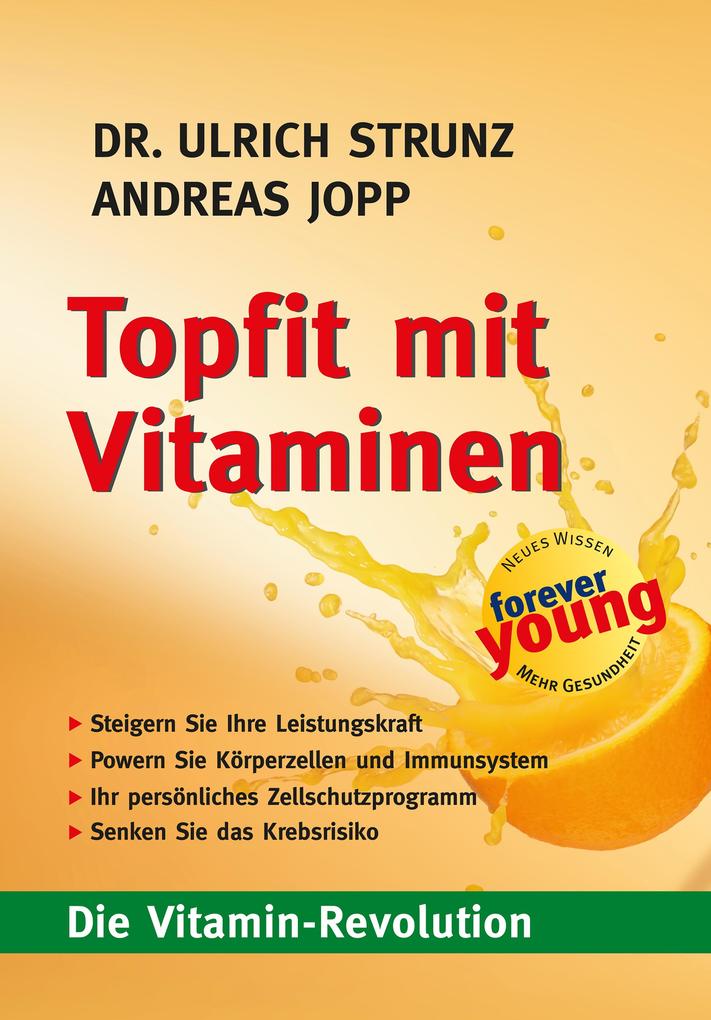 Produktbild: Topfit mit Vitaminen. Die Vitamin Revolution. Was Sie schon immer über Vitamin wissen wollten. Antiaging. Immunsystem stärken. Fitter Stoffwechsel. Besserer Zellschutz. Seltener krank. | Andreas Jopp, Ulrich Strunz