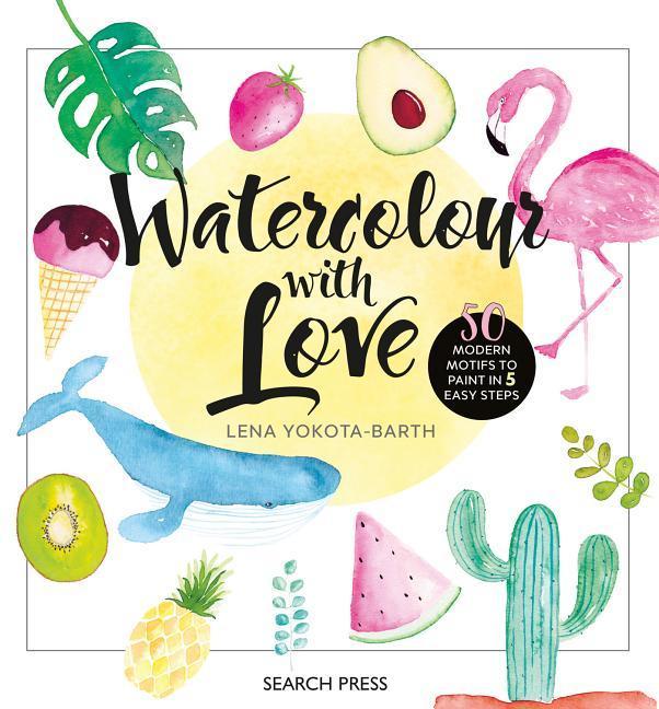 Watercolour with Love: 50 Favourite Motifs to Paint in 5 Easy Steps als Buch (gebunden)