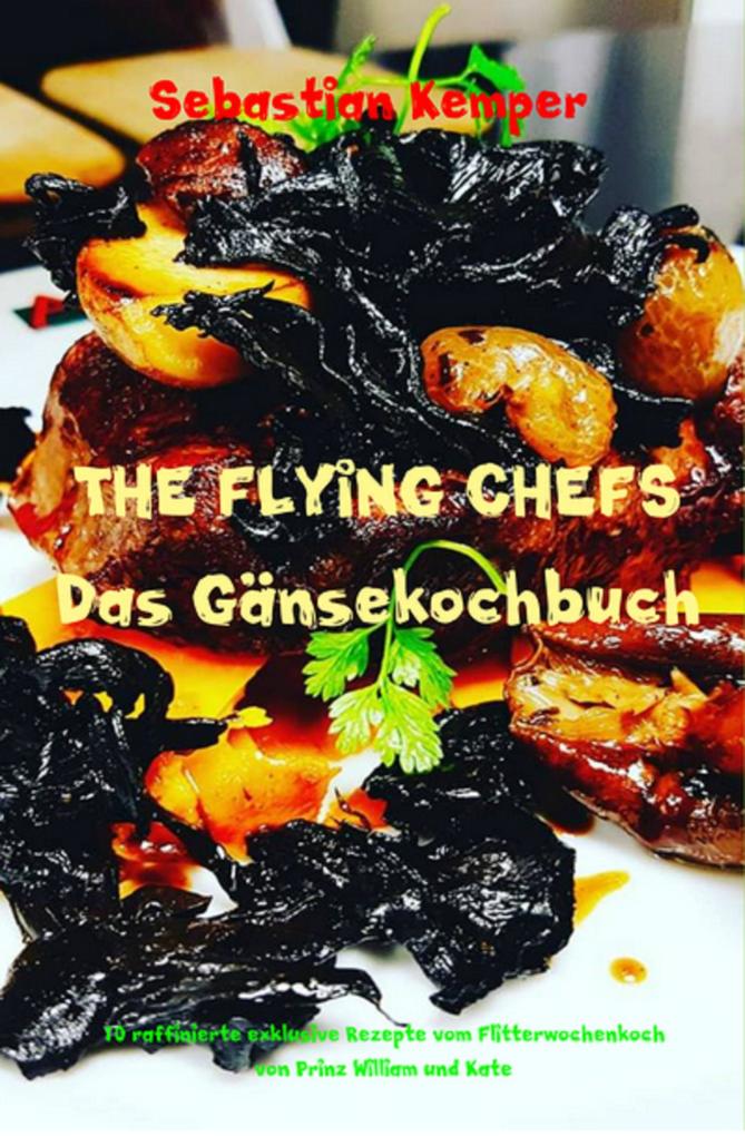 Produktbild: THE FLYING CHEFS Das Gänsekochbuch | Sebastian Kemper