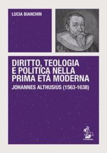 Produktbild: Diritto, teologia e politica nella prima età moderna. Johannes Althusius (1563-1638) | Lucia Bianchin