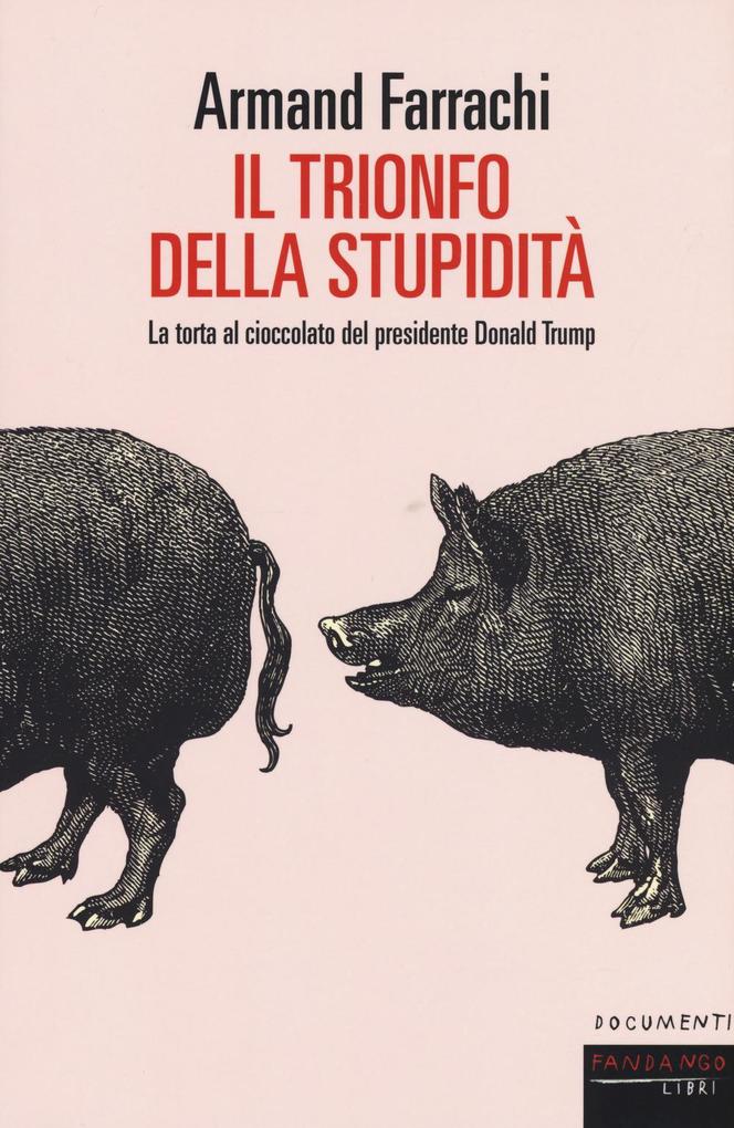 Produktbild: Il trionfo della stupidità. La torta al cioccolato del presidente Donald Trump | Armand Farrachi