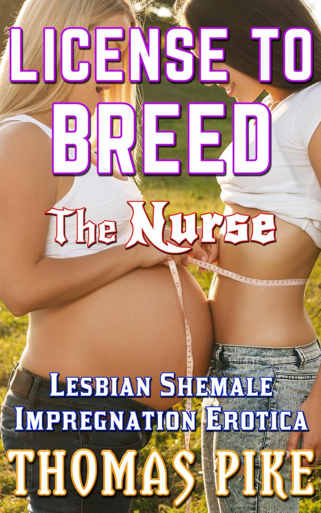 Produktbild: License To Breed - The Nurse: A Lesbian Shemale Impregnation Erotica (Lesbian Shemale Erotica, #3) | Thomas Pike