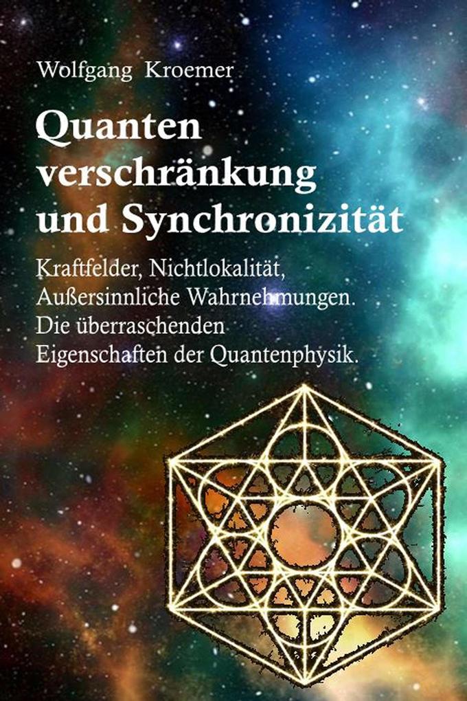 Produktbild: Quantenverschränkung und Synchronizität. Kraftfelder, Nichtlokalität, Außersinnliche Wahrnehmungen. Die überraschenden Eigenschaften der Quantenphysik. | Wolfgang Kroemer
