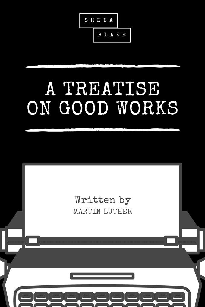 Produktbild: A Treatise on Good Works | Martin Luther, Sheba Blake