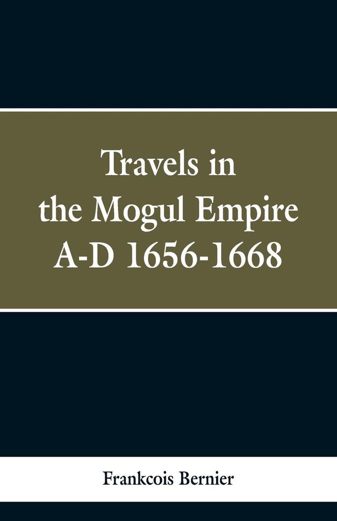 Travels in the Mogul Empire, A.D. 1656-1668 als Taschenbuch