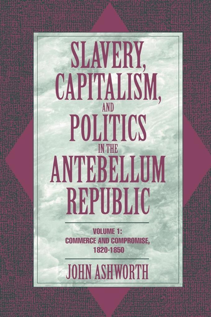 Slavery, Capitalism, and Politics in the Antebellum Republic als Taschenbuch