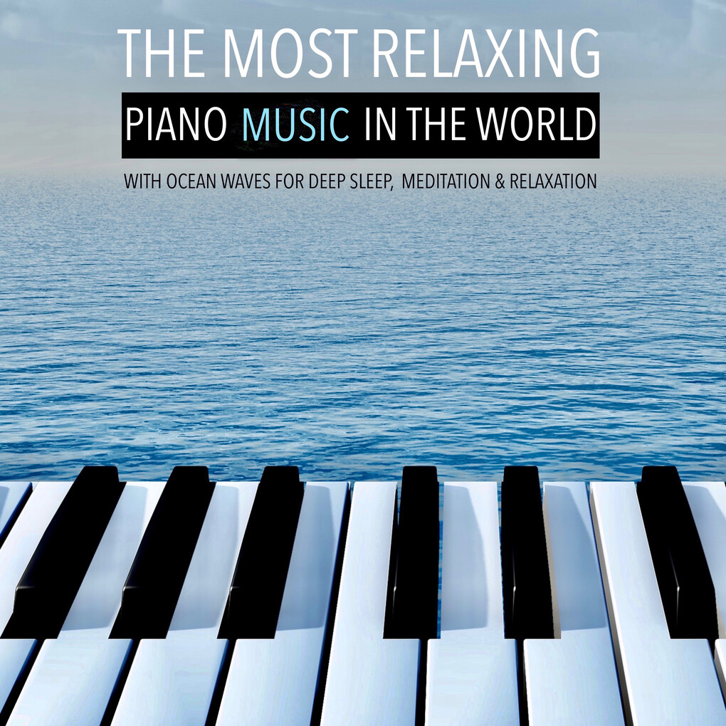 The Most Relaxing Piano Music in the World: with Ocean Waves for Deep Sleep, Meditation & Relaxation als Hörbuch Download