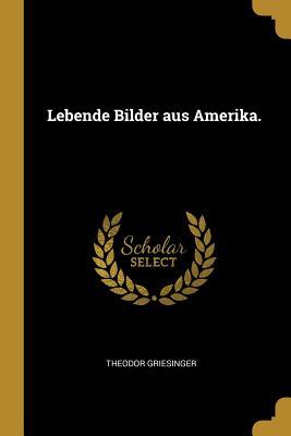 Produktbild: Lebende Bilder Aus Amerika. | Theodor Griesinger