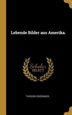 Produktbild: Lebende Bilder Aus Amerika. | Theodor Griesinger