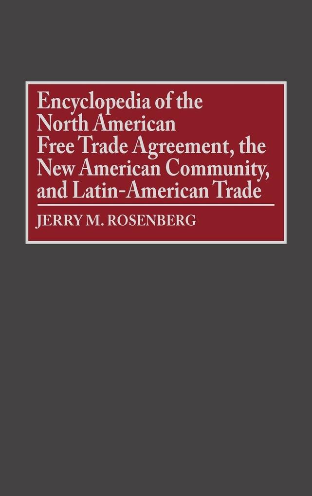 Encyclopedia of the North American Free Trade Agreement, the New American Community, and Latin-American Trade als Buch (gebunden)