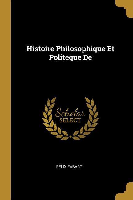 Produktbild: Histoire Philosophique Et Politeque De | Félix Fabart