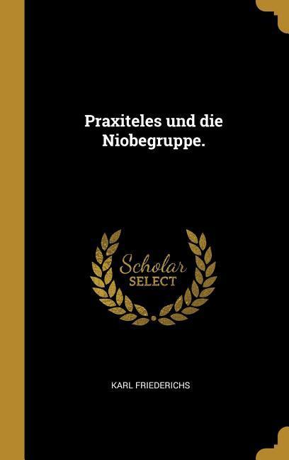 Produktbild: Praxiteles Und Die Niobegruppe. | Karl Friederichs