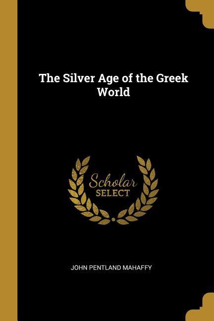 Produktbild: The Silver Age of the Greek World | John Pentland Mahaffy