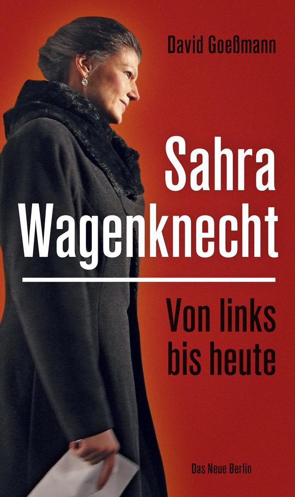 Produktbild: Von links bis heute: Sahra Wagenknecht | David Goeßmann