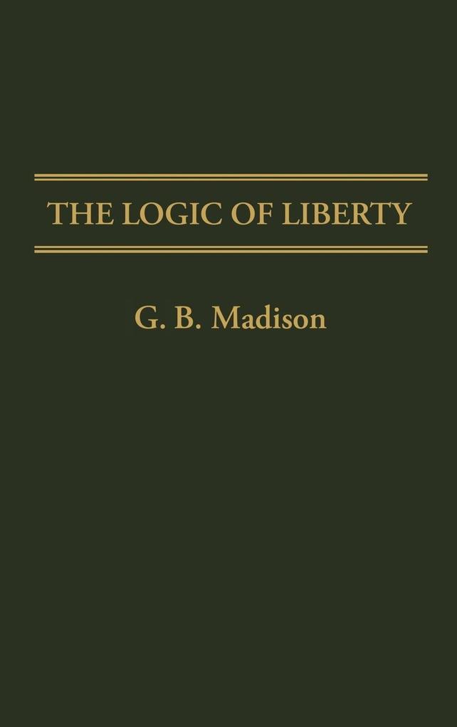 The Logic of Liberty als Buch (gebunden)