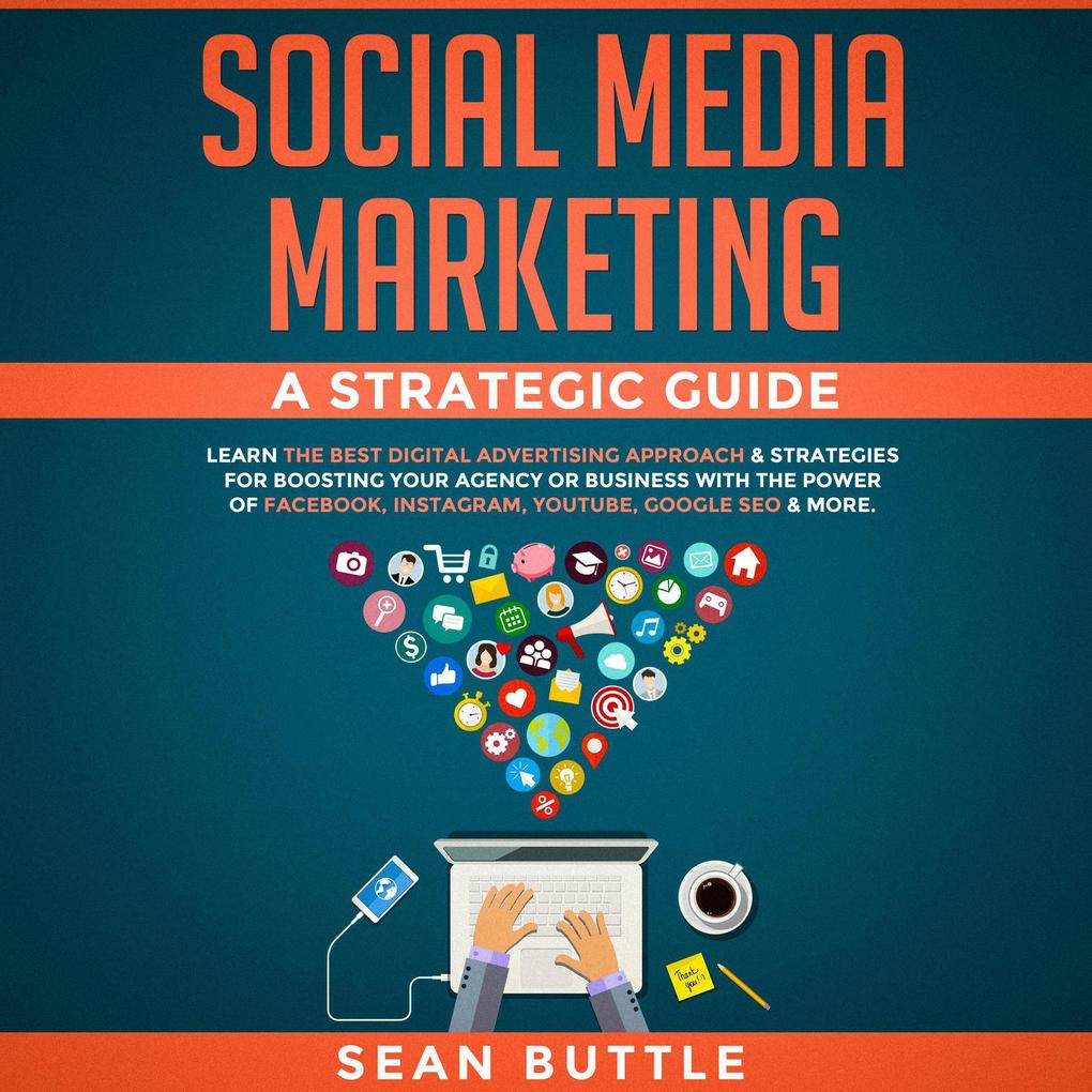 Social Media Marketing a Strategic Guide: Learn the Best Digital Advertising Approach & Strategies Boosting Your Agency or Business with the Power of Facebook, Instagram, YouTube, Google SEO & More als eBook epub
