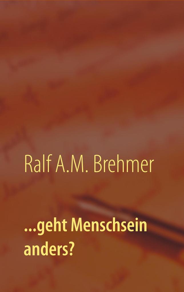 Produktbild: ...geht Menschsein anders? | Ralf A. M. Brehmer