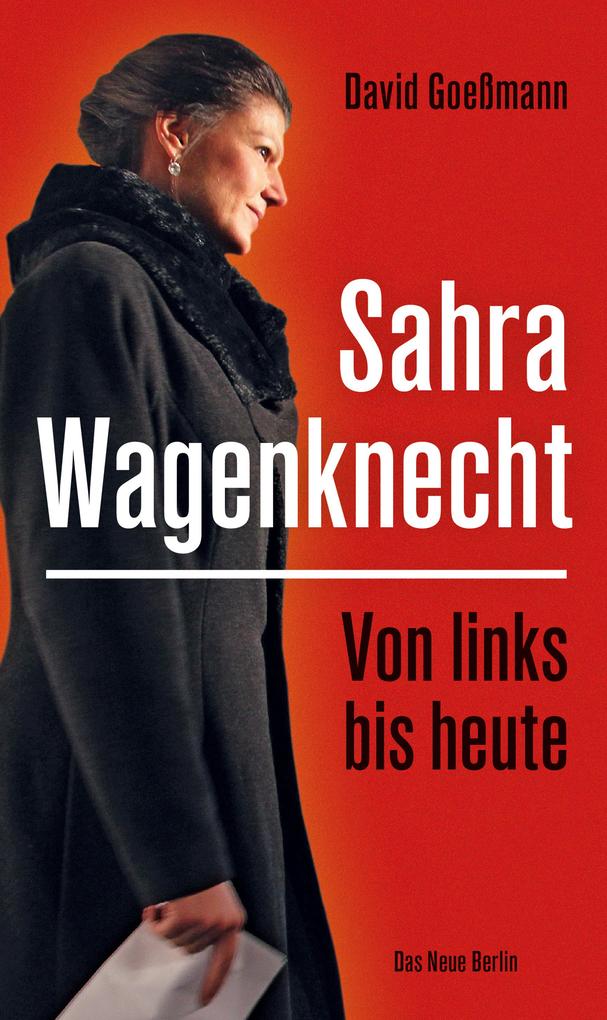 Produktbild: Von links bis heute: Sahra Wagenknecht | David Goeßmann