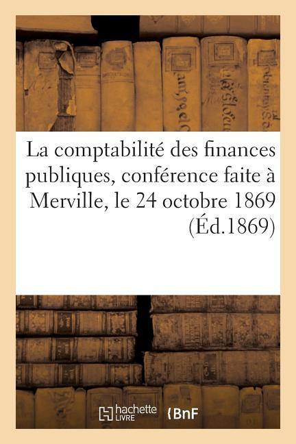 La Comptabilité Des Finances Publiques, Conférence Faite À Merville, Le 24 Octobre 1869 als Taschenbuch