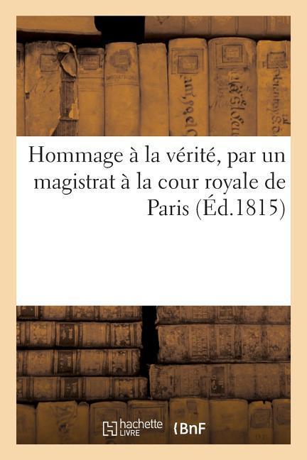 Hommage À La Vérité, Par Un Magistrat À La Cour Royale de Paris als Taschenbuch