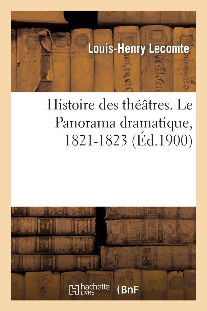 Produktbild: Histoire des théâtres. Le Panorama dramatique, 1821-1823 | Lecomte-L-H