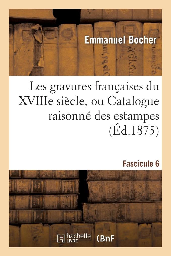 Produktbild: Les Gravures Françaises Du Xviiie Siècle. Fascicule 6 | Bocher-E