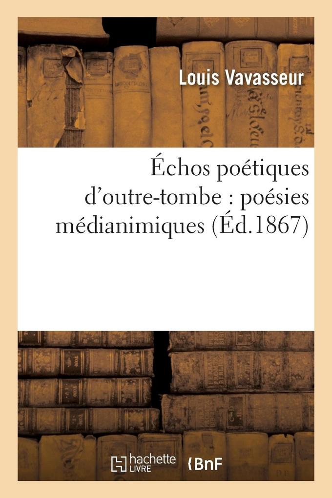 Produktbild: Échos Poétiques d'Outre-Tombe: Poésies Médianimiques | Louis Vavasseur