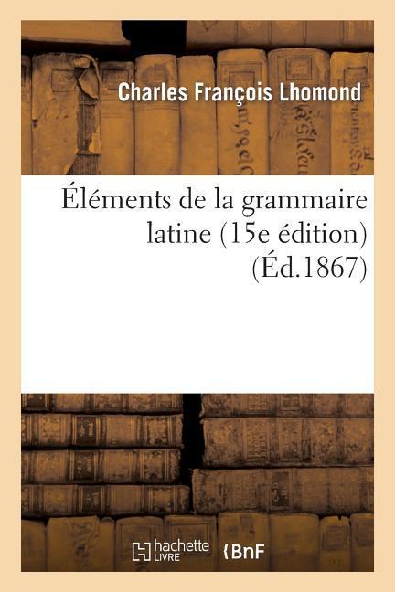 Éléments de la Grammaire Latine (15e Édition) als Taschenbuch