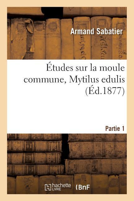 Produktbild: Études Sur La Moule Commune, Mytilus Edulis. Partie 1 | Armand Sabatier