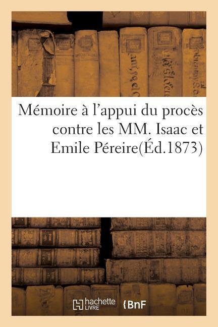 Mémoire À l'Appui de Son Procès Contre Les MM. Isaac Et Emile Péreire als Taschenbuch