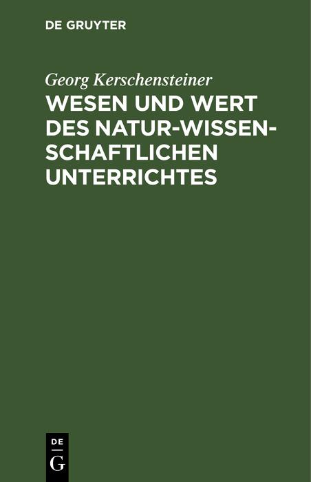 Produktbild: Wesen und Wert des naturwissenschaftlichen Unterrichtes | Georg Kerschensteiner
