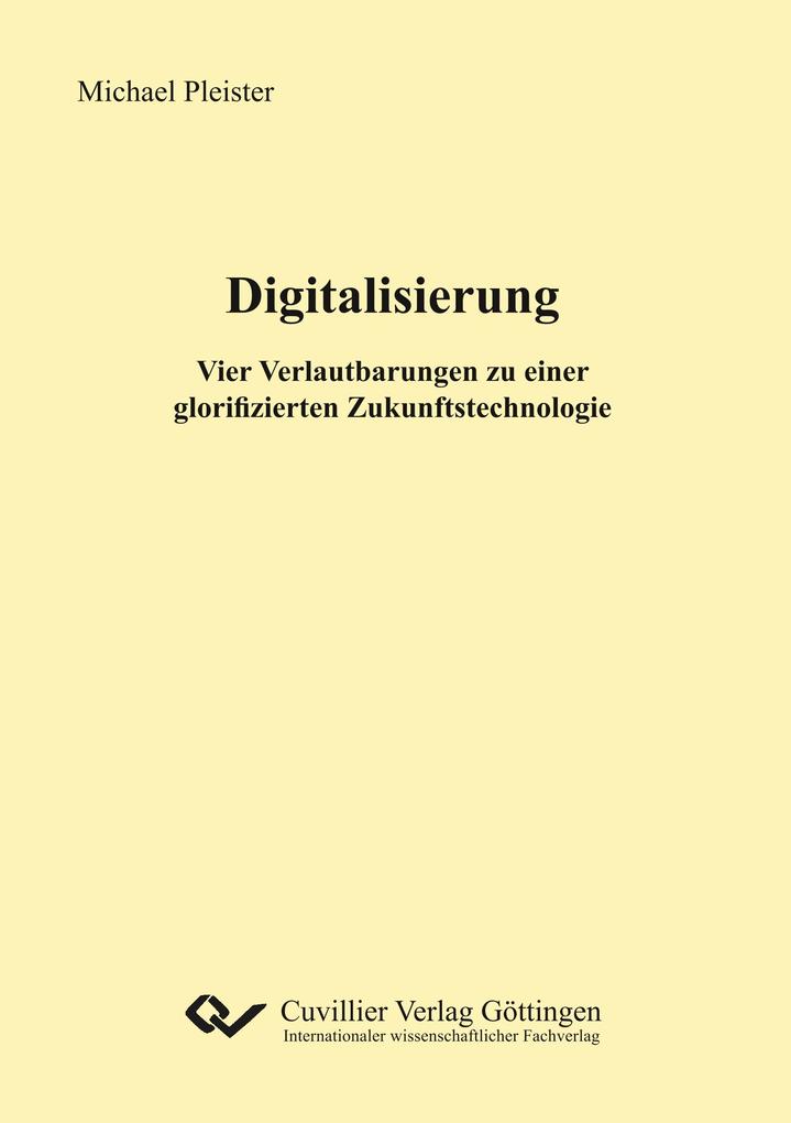 Produktbild: Digitalisierung. Vier Verlautbarungen zu einer glorifizierten Zukunftstechnologie | Michael Pleister
