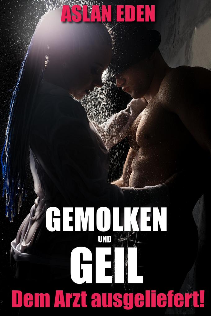 Produktbild: Gemolken & Geil - Ihrem Arzt ausgeliefert! | Aslan Eden